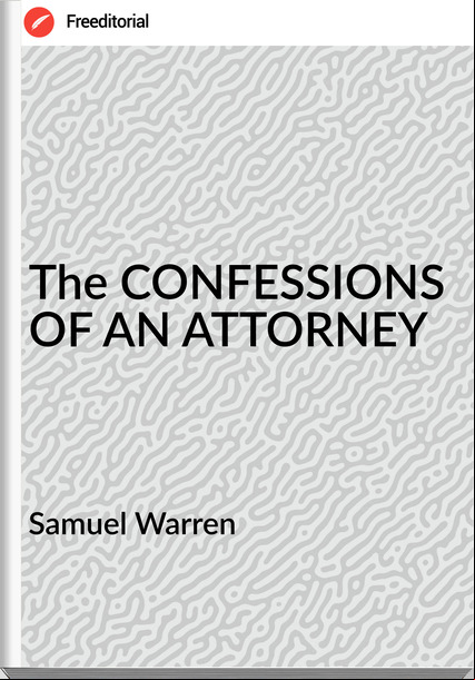 Samuel Warren The CONFESSIONS OF AN ATTORNEY