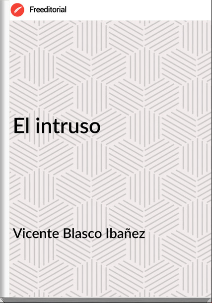 Vicente Blasco Ibañez - El intruso