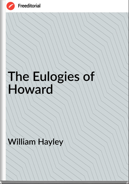 William Hayley The Eulogies of Howard