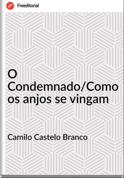 Camilo Castelo Branco - O Condemnado/Como os anjos se vingam