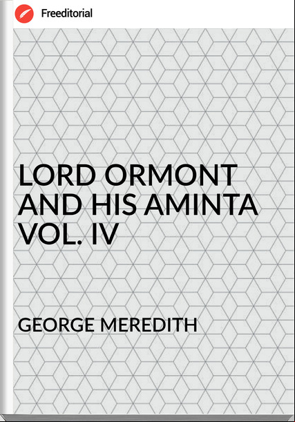 GEORGE MEREDITH - LORD ORMONT AND HIS AMINTA VOL. IV