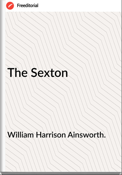 William Harrison Ainsworth. - The Sexton