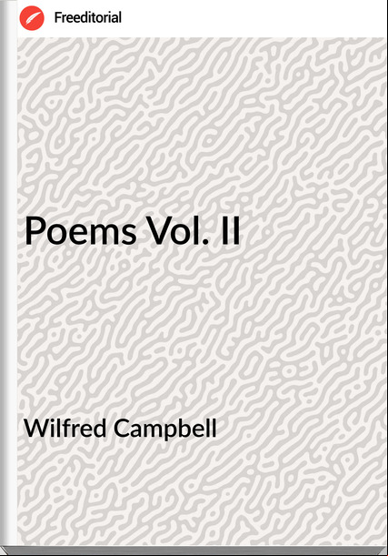 Wilfred Campbell - Poems Vol. II