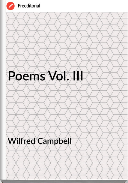 Wilfred Campbell Poems Vol. III