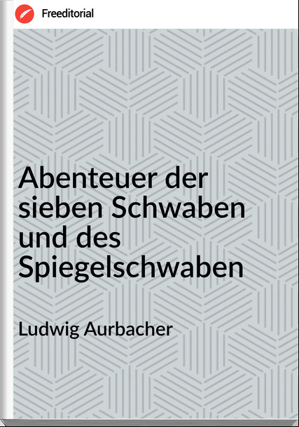 Ludwig Aurbacher Abenteuer der sieben Schwaben und des Spiegelschwaben