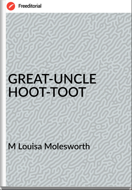 M Louisa Molesworth GREAT-UNCLE HOOT-TOOT