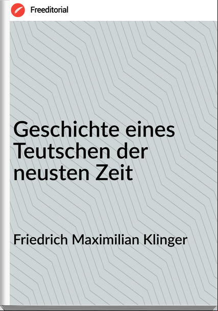 Friedrich Maximilian Klinger Geschichte eines Teutschen der neusten Zeit