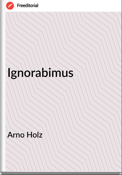 Arno Holz - Ignorabimus