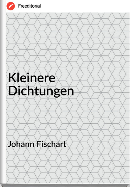 Johann Fischart - Kleinere Dichtungen