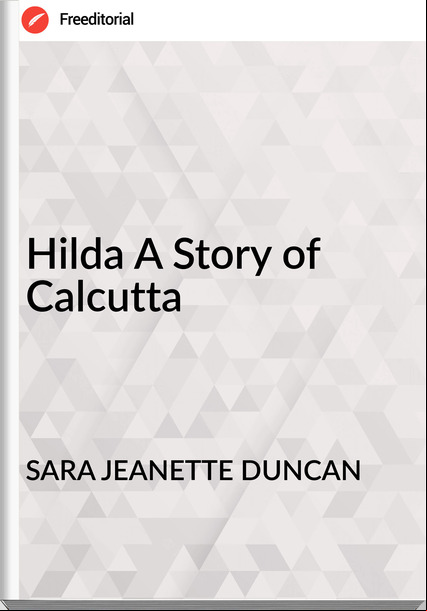 SARA JEANETTE DUNCAN Hilda A Story of Calcutta