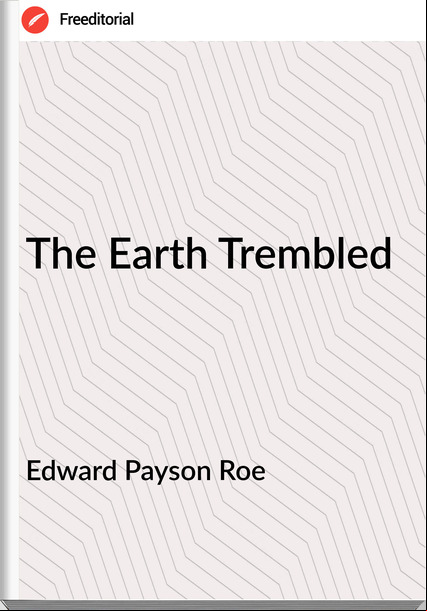 Edward Payson Roe - The Earth Trembled