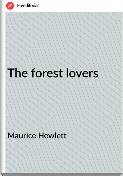 Maurice Hewlett The forest lovers