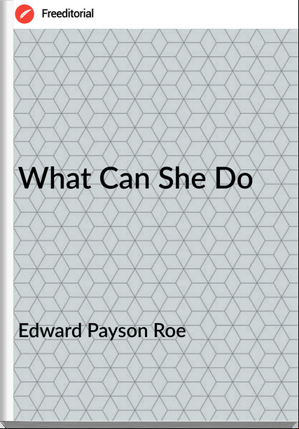Edward Payson Roe - What Can She Do