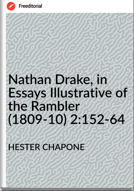HESTER CHAPONE - Nathan Drake, in Essays Illustrative of the Rambler (1809-10) 2:152-64