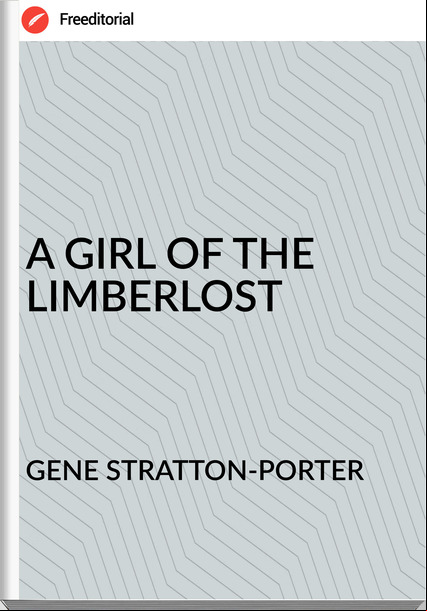 GENE STRATTON-PORTER - A GIRL OF THE LIMBERLOST