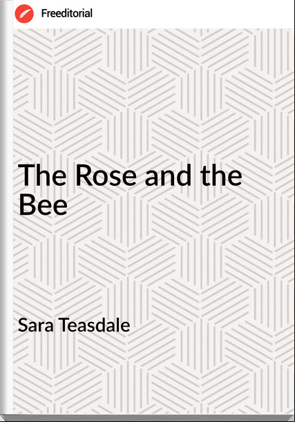 Sara Teasdale - The Rose and the Bee