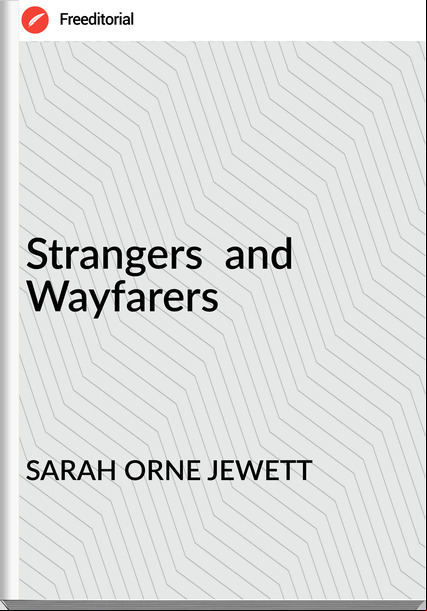SARAH ORNE JEWETT Strangers  and  Wayfarers 