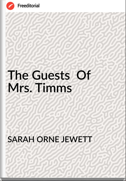 SARAH ORNE JEWETT The Guests  Of  Mrs. Timms 