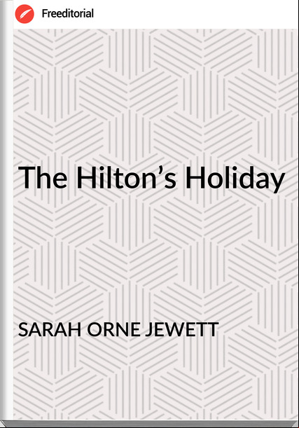 SARAH ORNE JEWETT - The Hilton’s Holiday