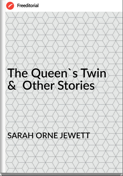 SARAH ORNE JEWETT The Queen's Twin  &  Other Stories 