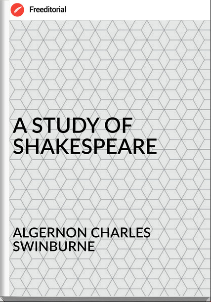 ALGERNON CHARLES SWINBURNE - A STUDY OF SHAKESPEARE