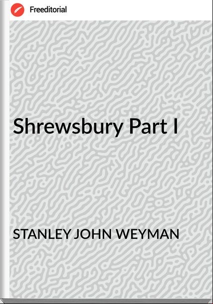 STANLEY JOHN WEYMAN - Shrewsbury Part I