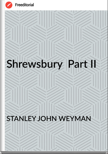 STANLEY JOHN WEYMAN - Shrewsbury  Part II
