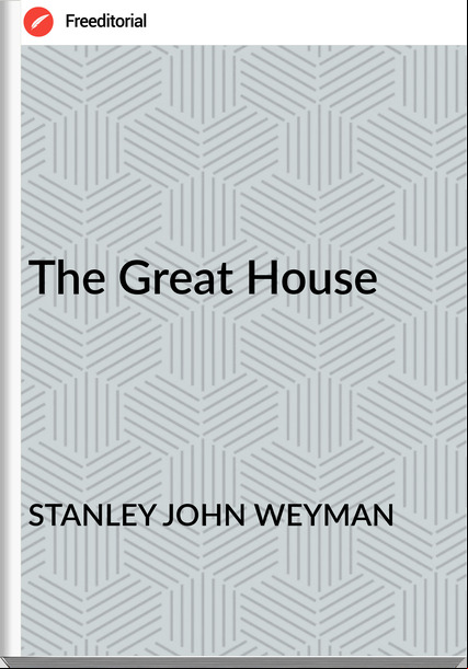 STANLEY JOHN WEYMAN The Great House
