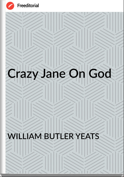 WILLIAM BUTLER YEATS - Crazy Jane On God