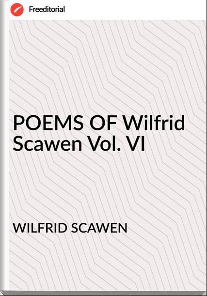 WILFRID SCAWEN - POEMS OF Wilfrid Scawen Vol. VI