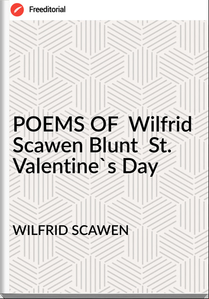 WILFRID SCAWEN POEMS OF Wilfrid Scawen Blunt St. Valentine's Day
