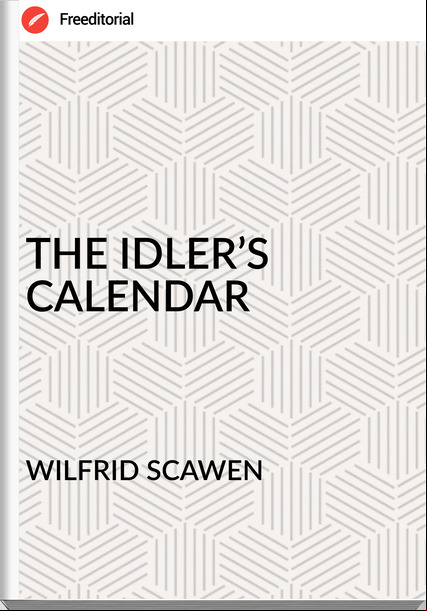 WILFRID SCAWEN - THE IDLER’S CALENDAR