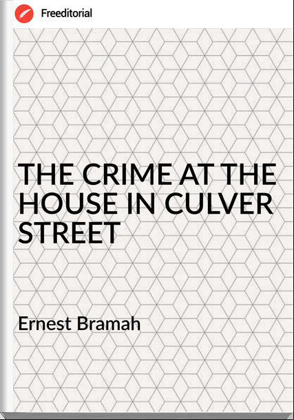 Ernest Bramah THE CRIME AT THE HOUSE IN CULVER STREET