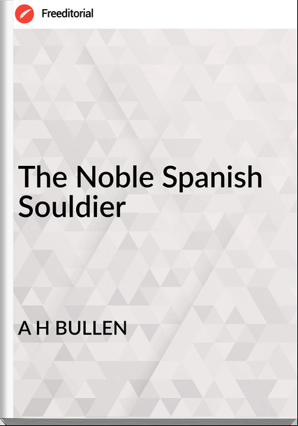 A H BULLEN The Noble Spanish Souldier