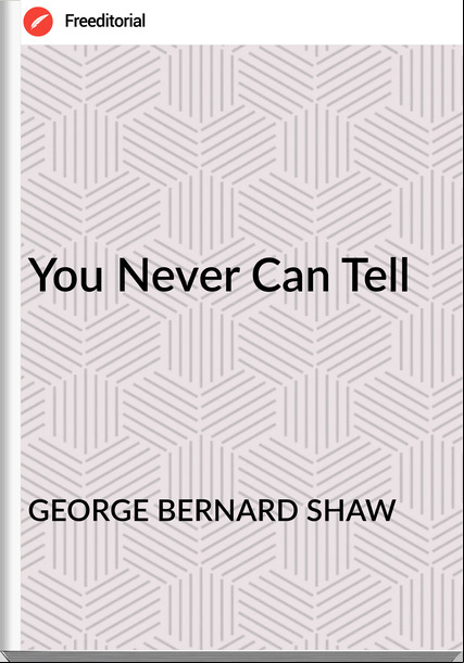 GEORGE BERNARD SHAW You Never Can Tell