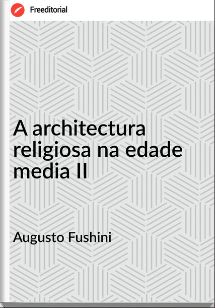 Augusto Fushini - A architectura religiosa na edade media II