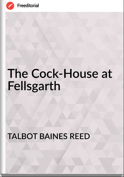 TALBOT BAINES REED - The Cock-House at Fellsgarth