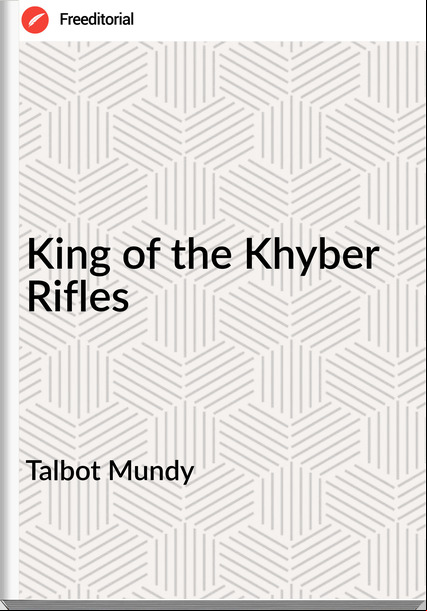Talbot Mundy - King of the Khyber Rifles