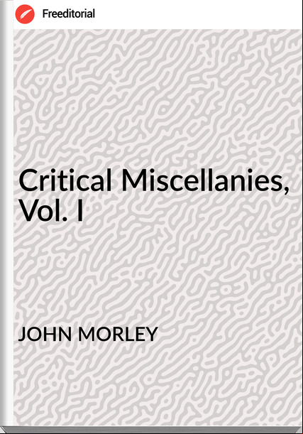 JOHN MORLEY - Critical Miscellanies, Vol. I
