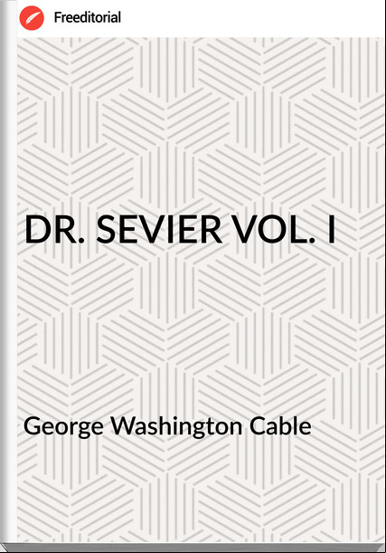 George Washington Cable - DR. SEVIER VOL. I
