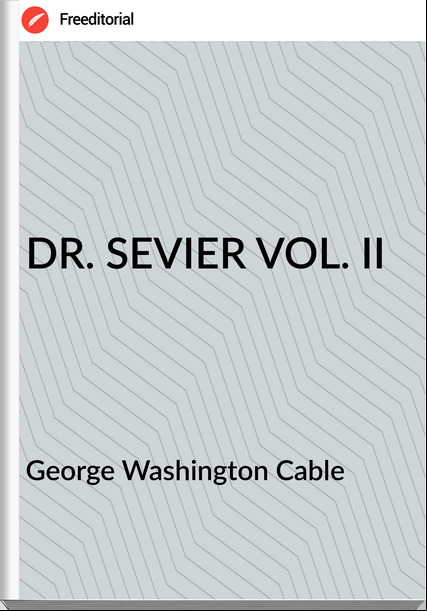 George Washington Cable - DR. SEVIER VOL. II