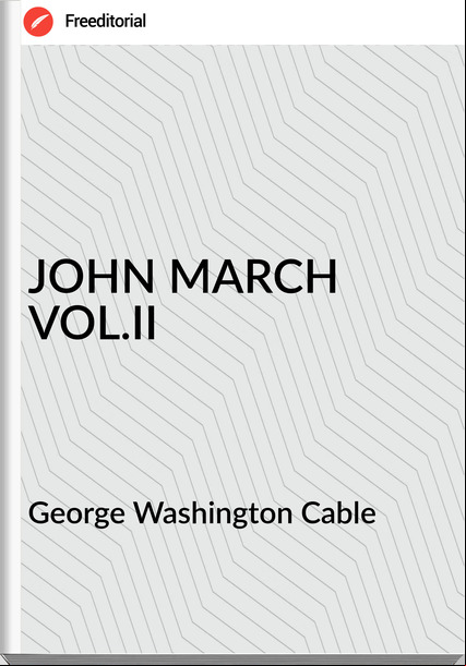 George Washington Cable - JOHN MARCH VOL.II
