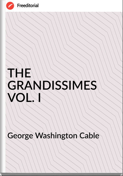 George Washington Cable THE GRANDISSIMES VOL. I