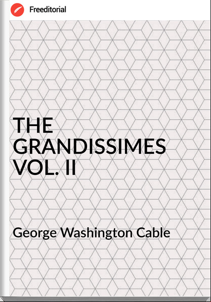 George Washington Cable THE GRANDISSIMES VOL. II
