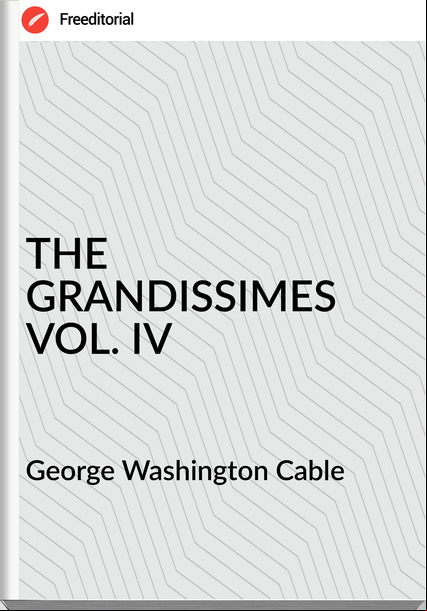 George Washington Cable THE GRANDISSIMES VOL. IV