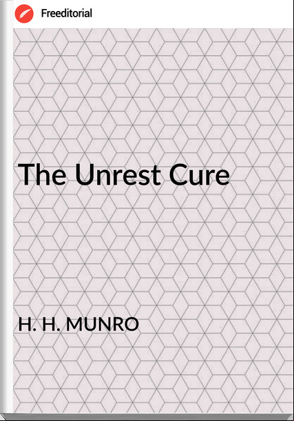 H. H. MUNRO The Unrest Cure