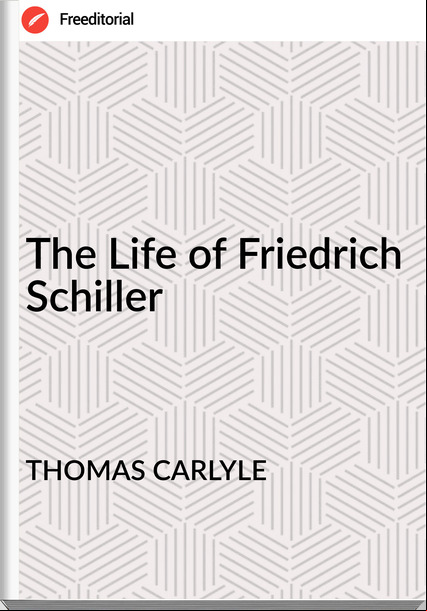THOMAS CARLYLE The Life of Friedrich Schiller