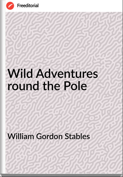 William Gordon Stables Wild Adventures round the Pole