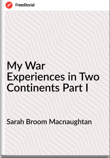 Sarah Broom Macnaughtan - My War Experiences in Two Continents Part I