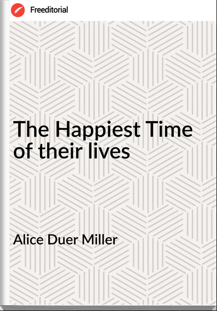 Alice Duer Miller The Happiest Time of their lives